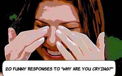Funny Responses to Why Are You Crying
