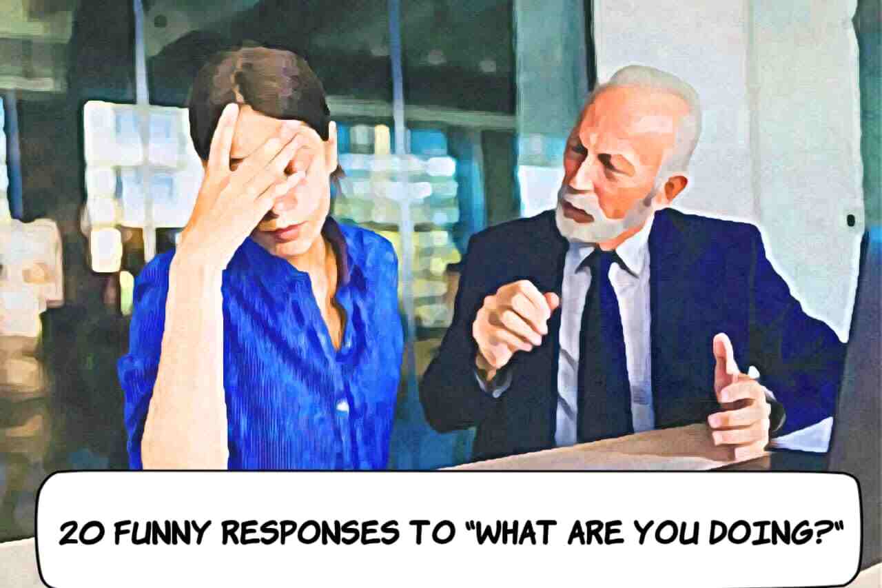 Funny Responses to "What Are You Doing?"