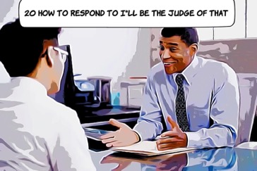 How to respond to I'll Be The Judge Of That