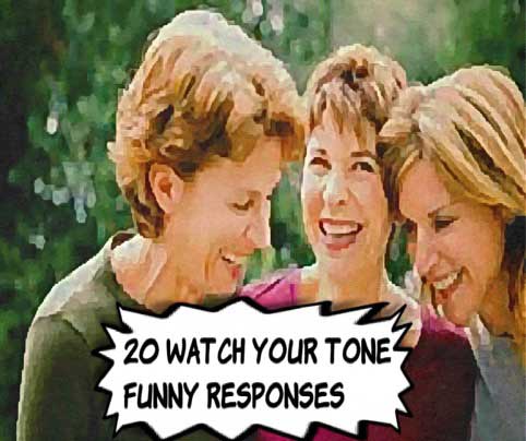 Funny Responses to Watch Your Tone