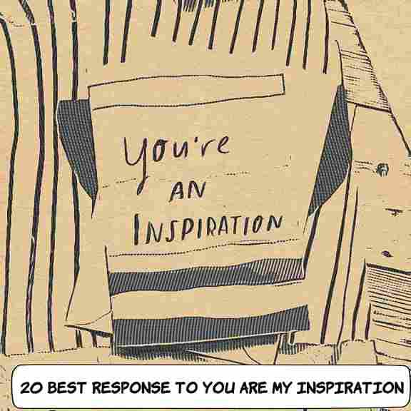 Best Responses to You Are An Inspiration