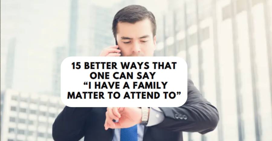 Ways to Say I Have a Family Matter to Attend To