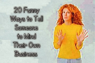 Funny Ways to Tell Someone to Mind Their Own Business 