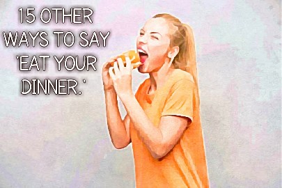 Other Ways to Say Eat Your Dinner
