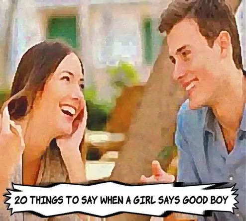 What to Say When A Girl Says Good Boy