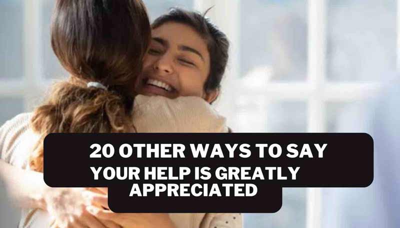 Other Ways to Say Your Help is Greatly Appreciated
