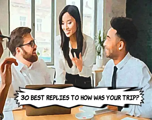 how was your trip questions